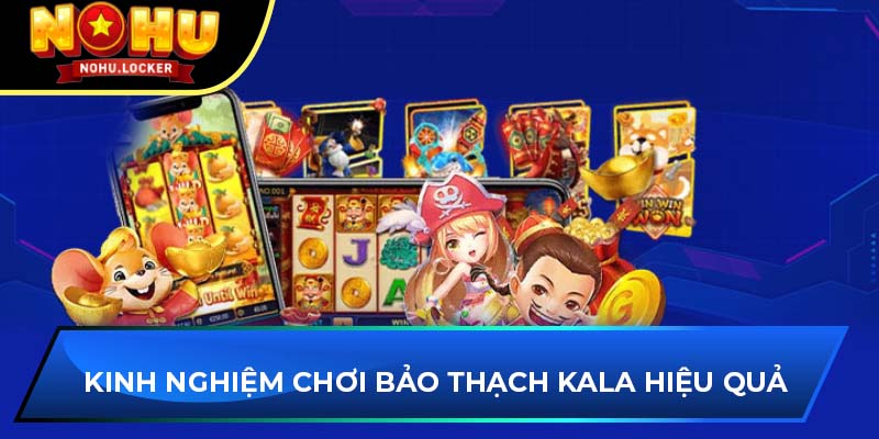 Kinh nghiệm chơi Bảo Thạch Kala hiệu quả
